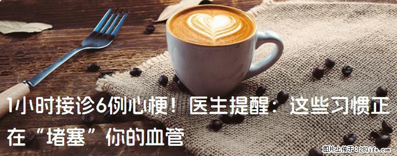 1小时接诊6例心梗！医生提醒：这些习惯正在“堵塞”你的血管 - 萍乡生活资讯 - 萍乡28生活网 px.28life.net